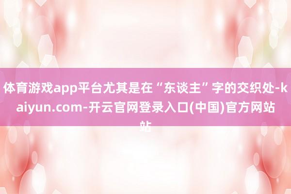 体育游戏app平台尤其是在“东谈主”字的交织处-kaiyun.com-开云官网登录入口(中国)官方网站