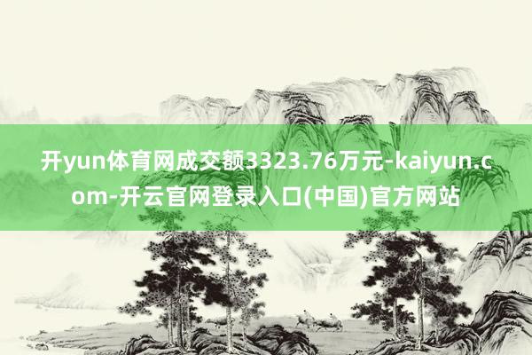 开yun体育网成交额3323.76万元-kaiyun.com-开云官网登录入口(中国)官方网站