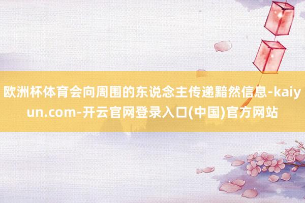 欧洲杯体育会向周围的东说念主传递黯然信息-kaiyun.com-开云官网登录入口(中国)官方网站