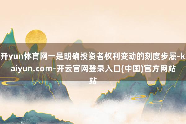 开yun体育网一是明确投资者权利变动的刻度步履-kaiyun.com-开云官网登录入口(中国)官方网站
