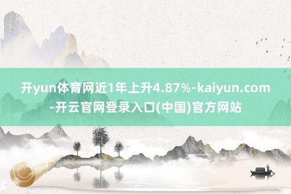 开yun体育网近1年上升4.87%-kaiyun.com-开云官网登录入口(中国)官方网站