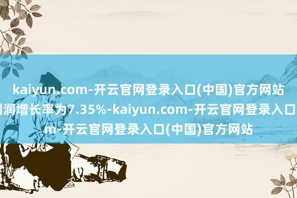 kaiyun.com-开云官网登录入口(中国)官方网站包摄母公司净利润增长率为7.35%-kaiyun.com-开云官网登录入口(中国)官方网站